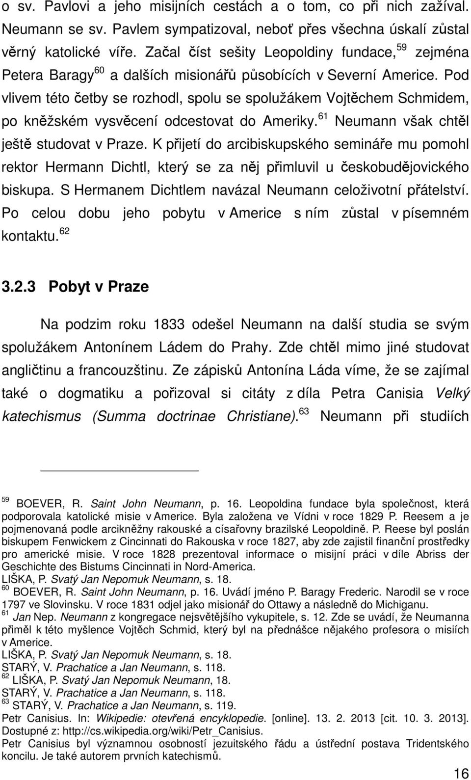 Pod vlivem této četby se rozhodl, spolu se spolužákem Vojtěchem Schmidem, po kněžském vysvěcení odcestovat do Ameriky. 61 Neumann však chtěl ještě studovat v Praze.