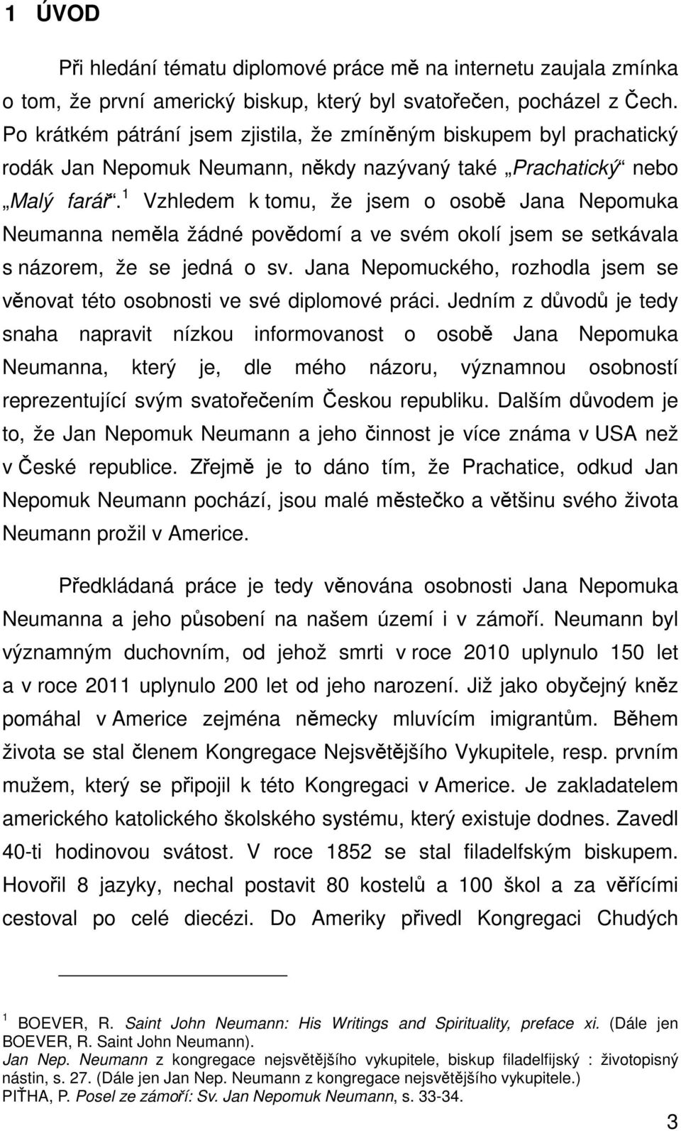 1 Vzhledem k tomu, že jsem o osobě Jana Nepomuka Neumanna neměla žádné povědomí a ve svém okolí jsem se setkávala s názorem, že se jedná o sv.