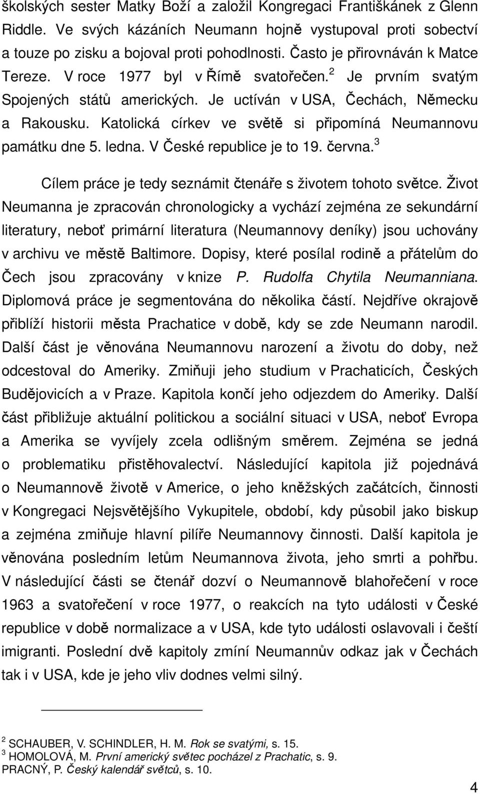 Katolická církev ve světě si připomíná Neumannovu památku dne 5. ledna. V České republice je to 19. června. 3 Cílem práce je tedy seznámit čtenáře s životem tohoto světce.