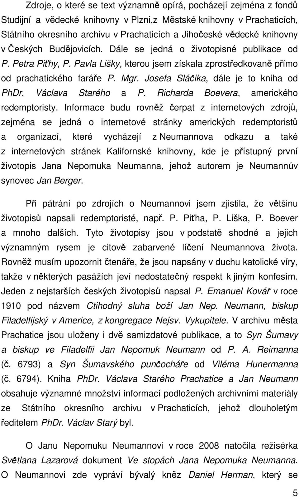 Josefa Sláčika, dále je to kniha od PhDr. Václava Starého a P. Richarda Boevera, amerického redemptoristy.