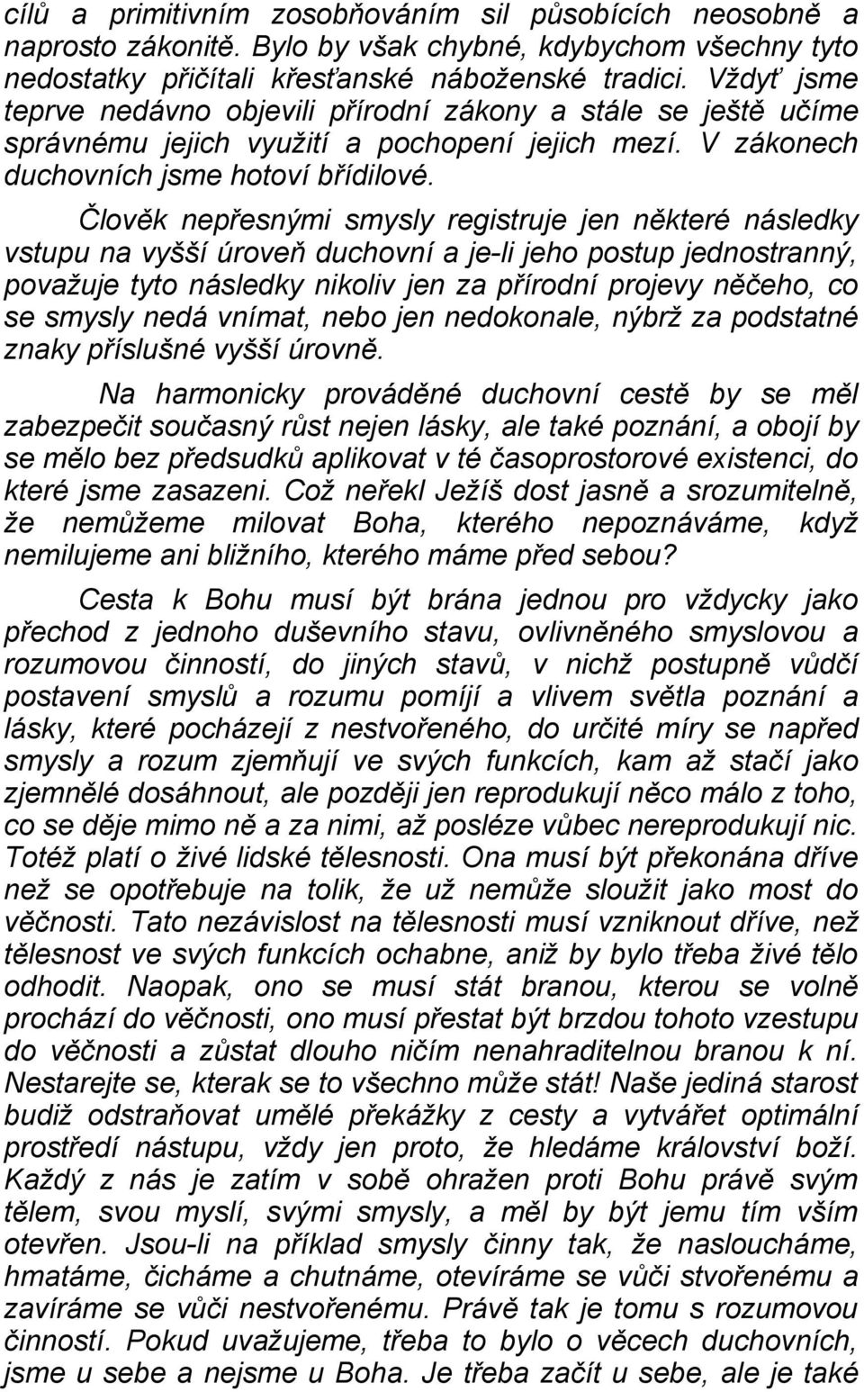 Člověk nepřesnými smysly registruje jen některé následky vstupu na vyšší úroveň duchovní a je-li jeho postup jednostranný, považuje tyto následky nikoliv jen za přírodní projevy něčeho, co se smysly