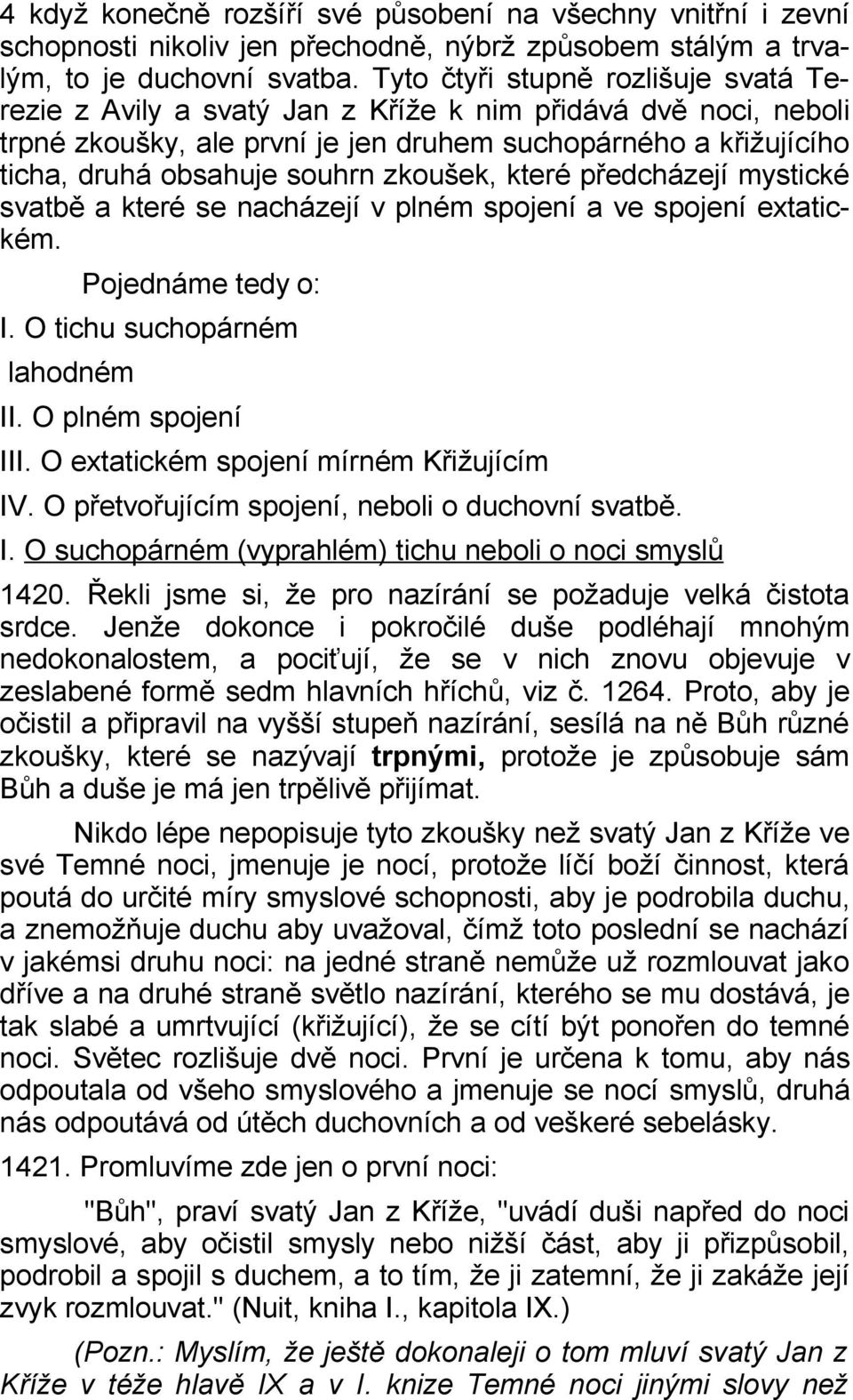 zkoušek, které předcházejí mystické svatbě a které se nacházejí v plném spojení a ve spojení extatickém. Pojednáme tedy o: I. O tichu suchopárném lahodném II. O plném spojení III.