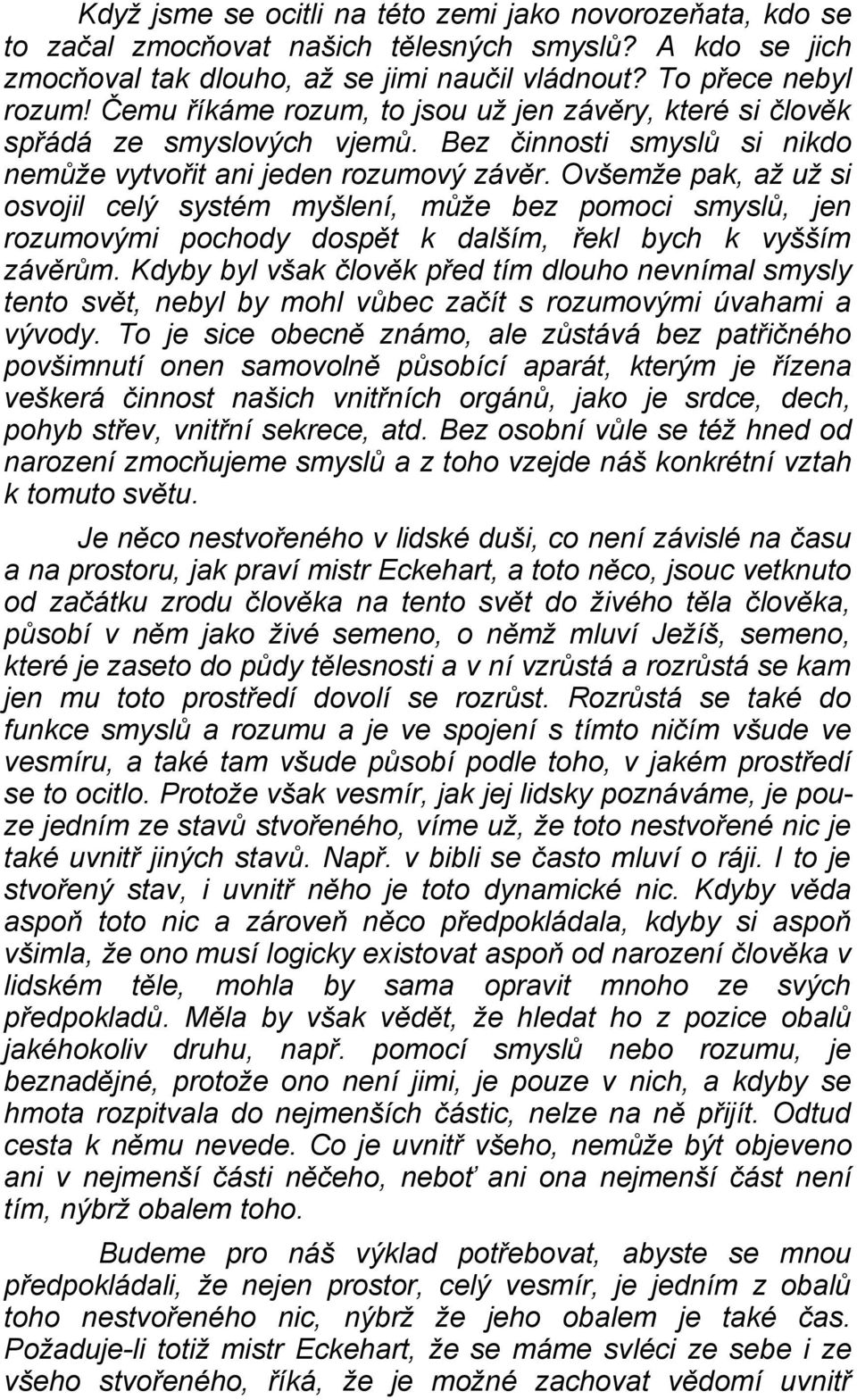 Ovšemže pak, až už si osvojil celý systém myšlení, může bez pomoci smyslů, jen rozumovými pochody dospět k dalším, řekl bych k vyšším závěrům.