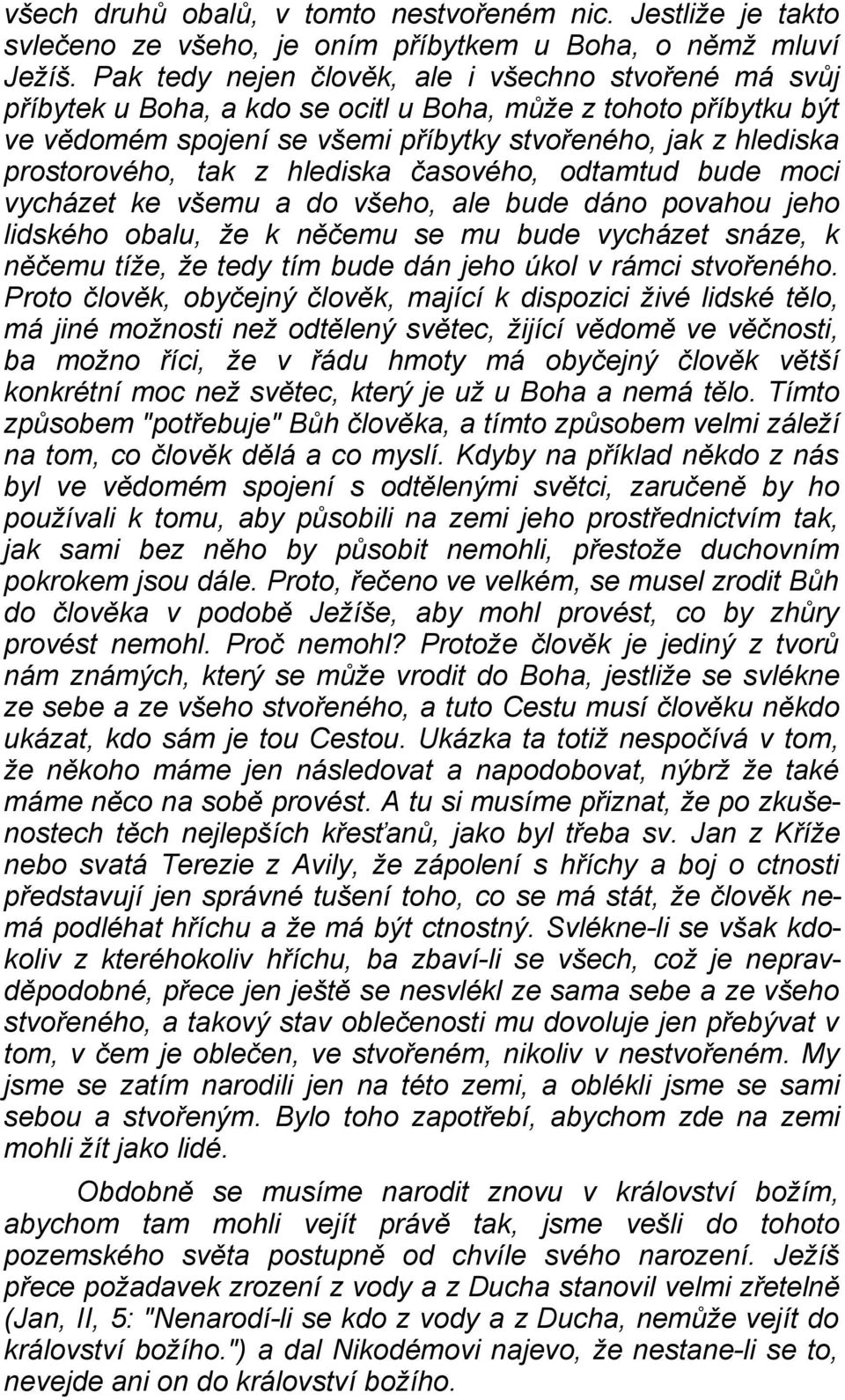 tak z hlediska časového, odtamtud bude moci vycházet ke všemu a do všeho, ale bude dáno povahou jeho lidského obalu, že k něčemu se mu bude vycházet snáze, k něčemu tíže, že tedy tím bude dán jeho