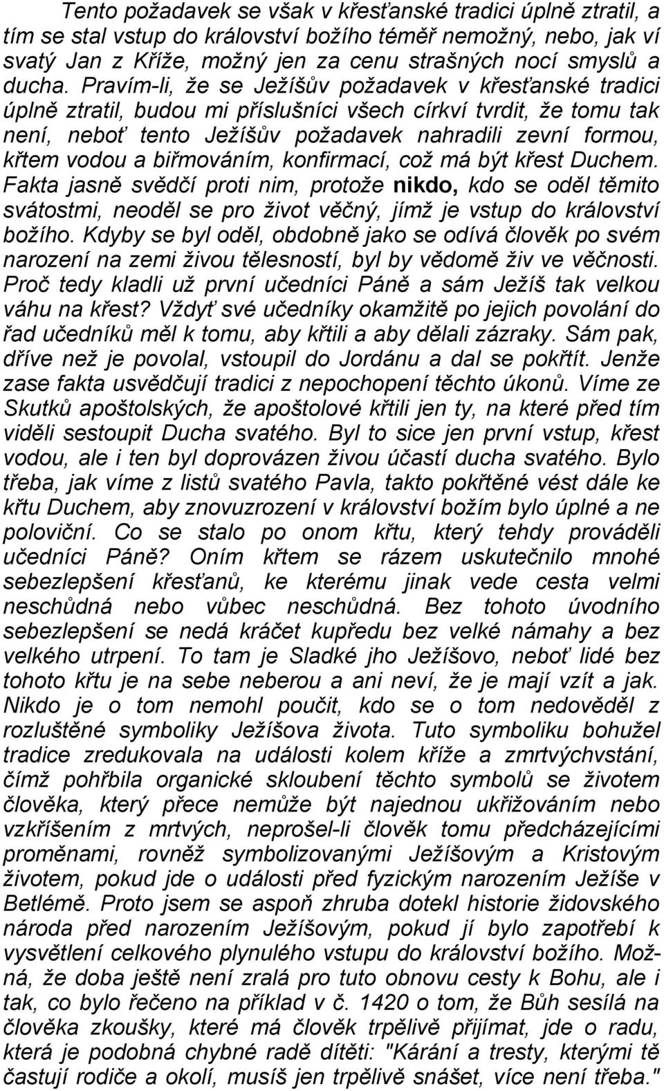 biřmováním, konfirmací, což má být křest Duchem. Fakta jasně svědčí proti nim, protože nikdo, kdo se oděl těmito svátostmi, neoděl se pro život věčný, jímž je vstup do království božího.