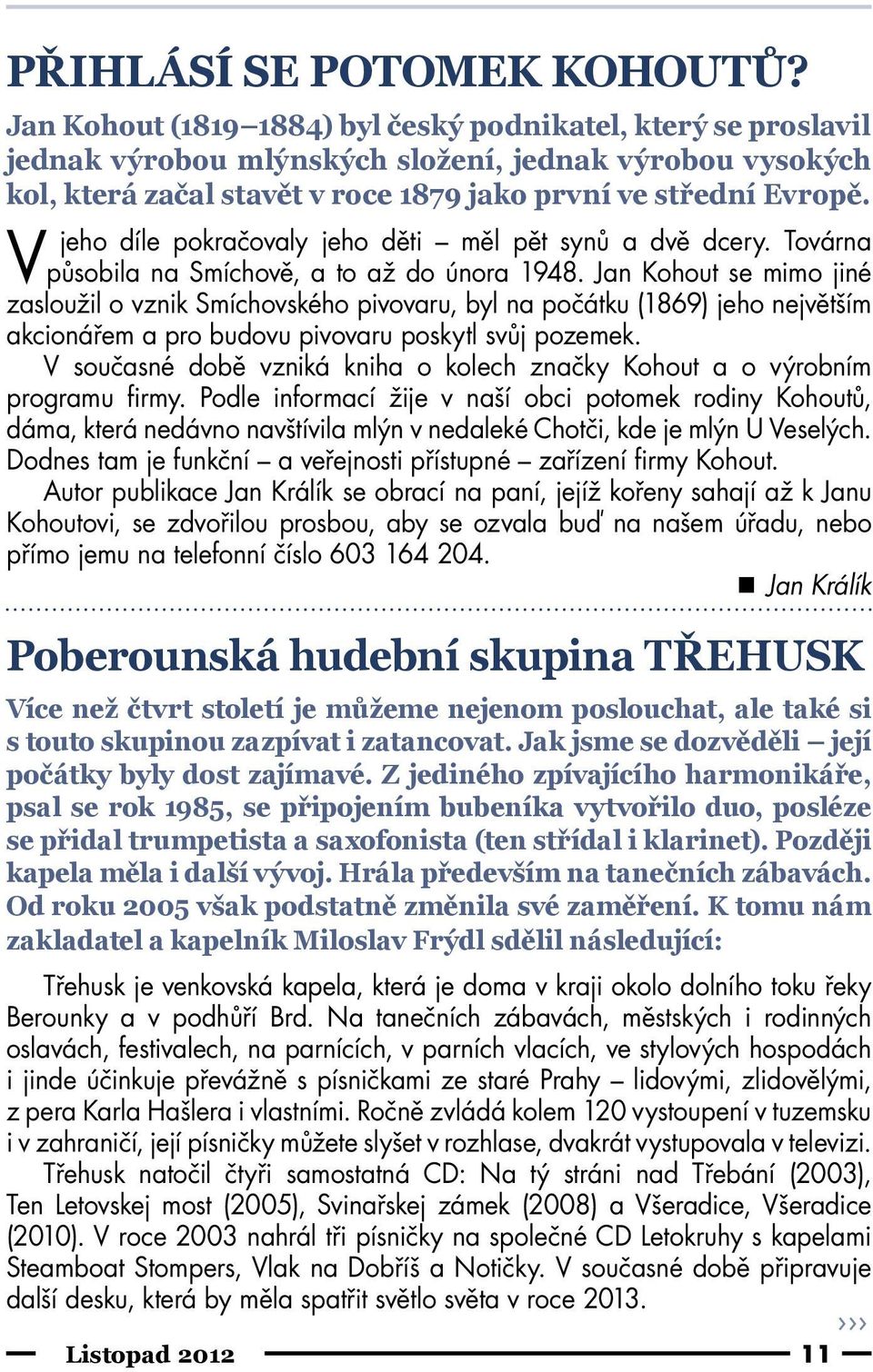 V jeho díle pokračovaly jeho děti měl pět synů a dvě dcery. Továrna působila na Smíchově, a to až do února 1948.