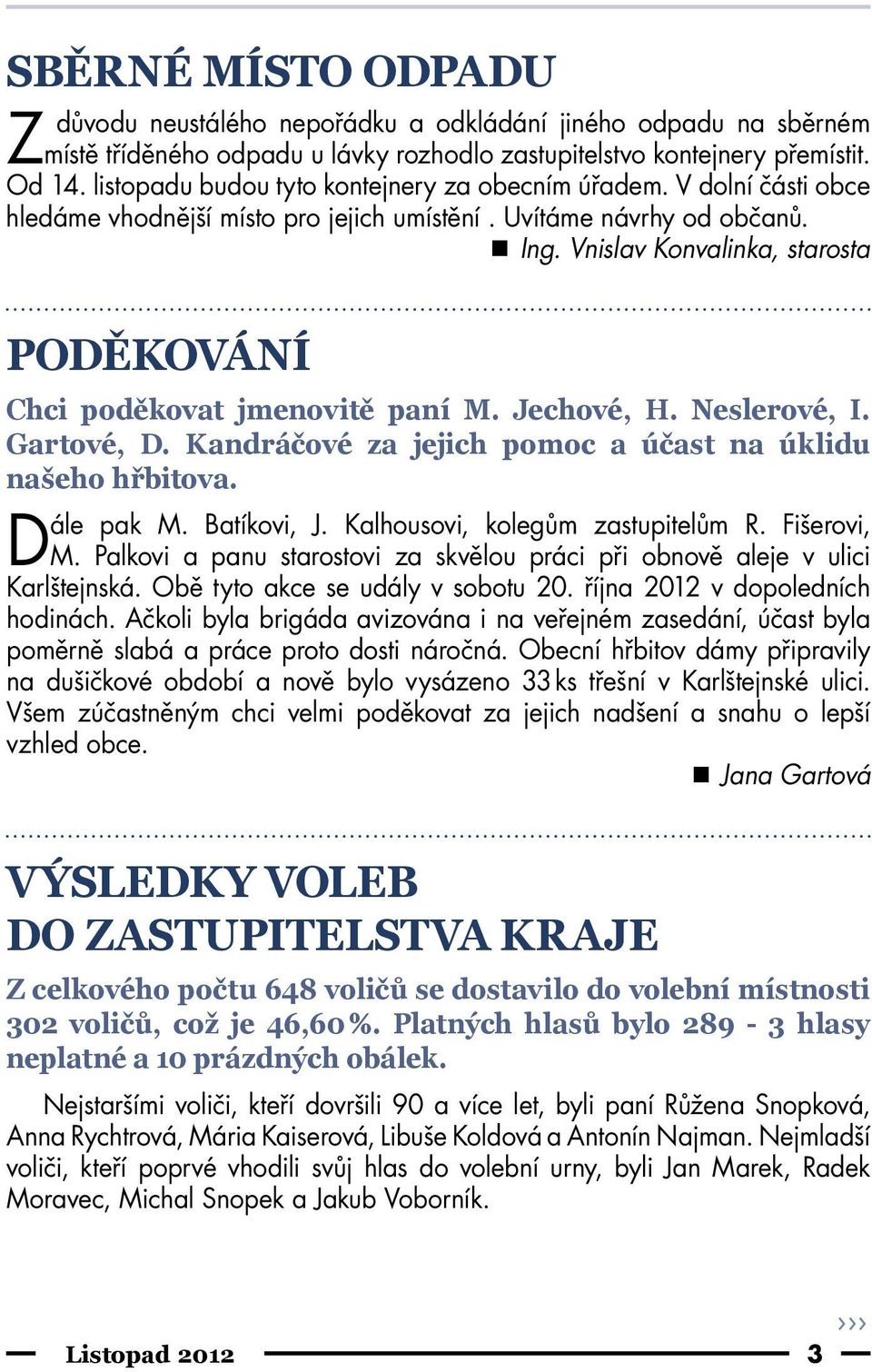 Vnislav Konvalinka, starosta PODĚKOVÁNÍ Chci poděkovat jmenovitě paní M. Jechové, H. Neslerové, I. Gartové, D. Kandráčové za jejich pomoc a účast na úklidu našeho hřbitova. Dále pak M. Batíkovi, J.