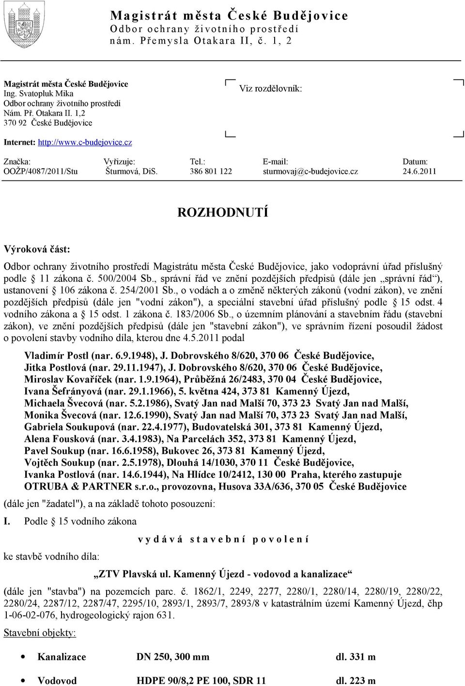 801 122 sturmovaj@c-budejovice.cz 24.6.2011 ROZHODNUTÍ Výroková část: Odbor ochrany životního prostředí Magistrátu města České Budějovice, jako vodoprávní úřad příslušný podle 11 zákona č.