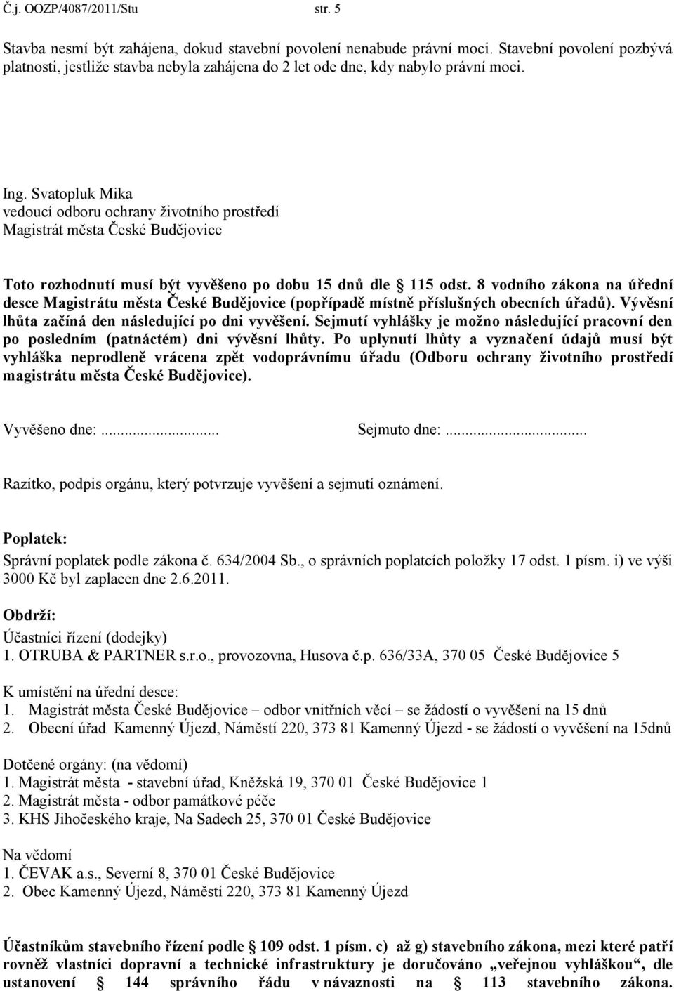 Svatopluk Mika vedoucí odboru ochrany životního prostředí Magistrát města České Budějovice Toto rozhodnutí musí být vyvěšeno po dobu 15 dnů dle 115 odst.