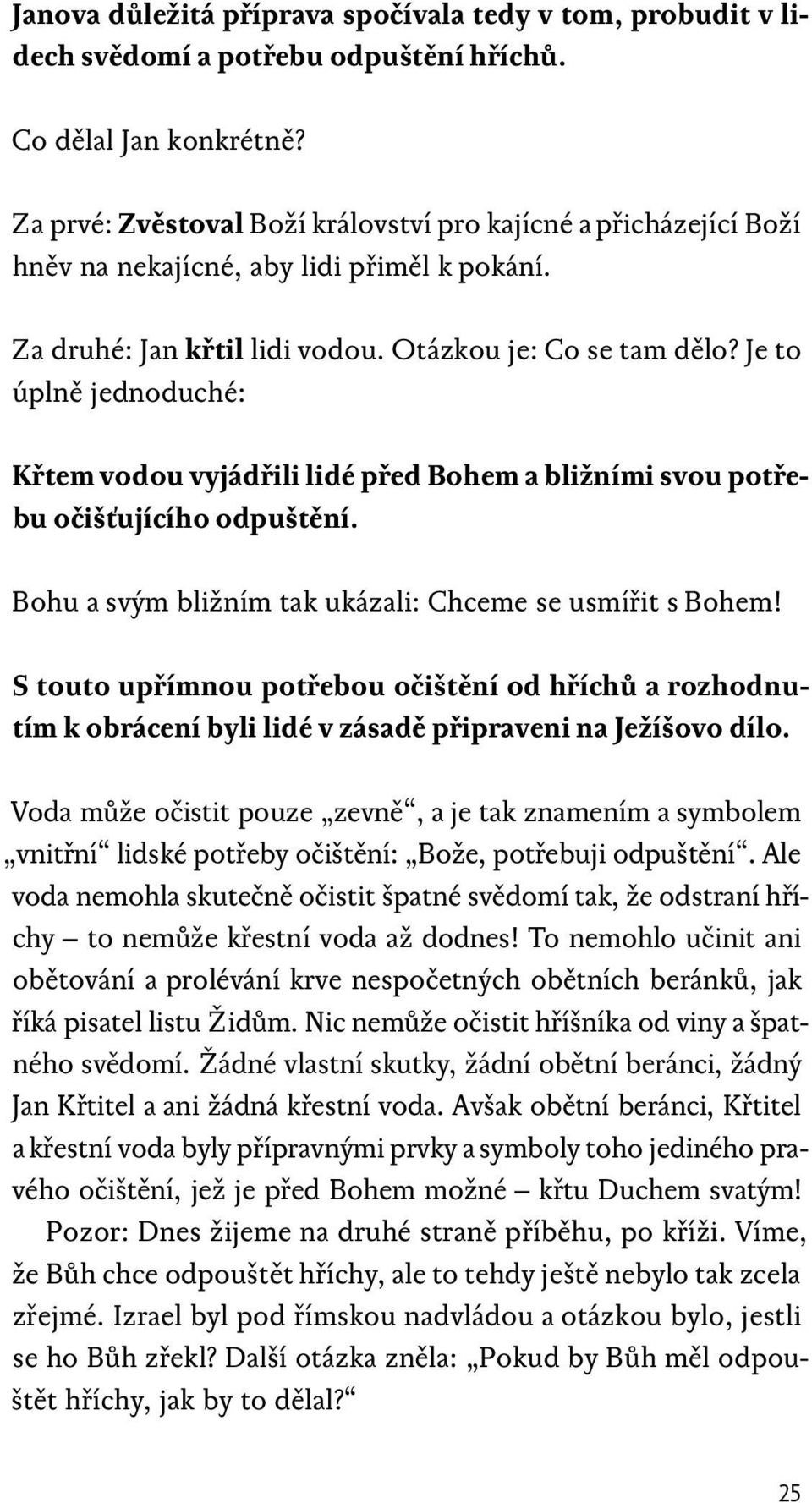 Je to úplně jednoduché: Křtem vodou vyjádřili lidé před Bohem a bližními svou potřebu očišťujícího odpuštění. Bohu a svým bližním tak ukázali: Chceme se usmířit s Bohem!