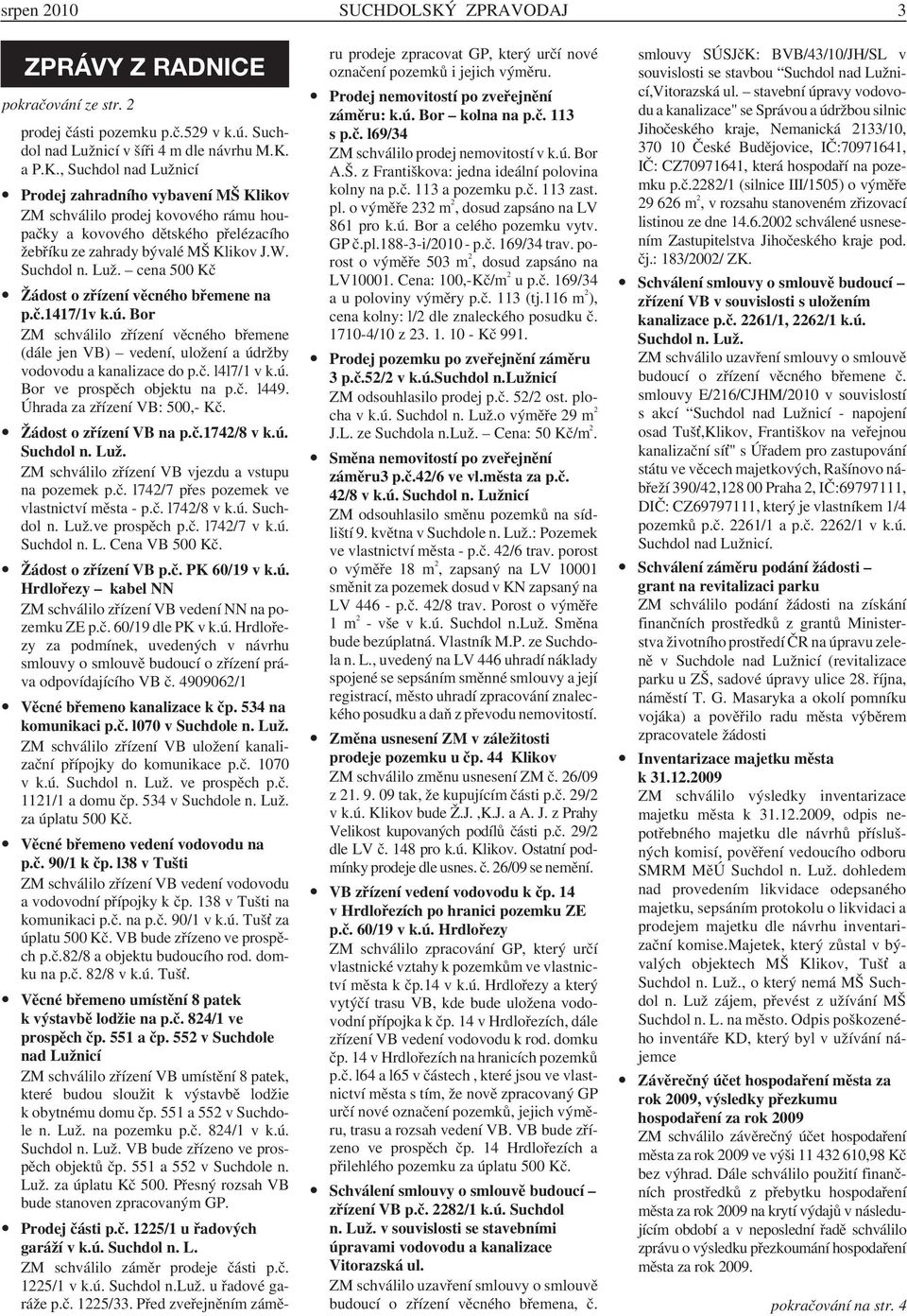 ú. Bor ve prospěch objektu na p.č. l449. Úhrada za zřízení VB: 500,- Kč. Žádost o zřízení VB na p.č.1742/8 v k.ú. Suchdol n. Luž. ZM schválilo zřízení VB vjezdu a vstupu na pozemek p.č. l742/7 přes pozemek ve vlastnictví města - p.