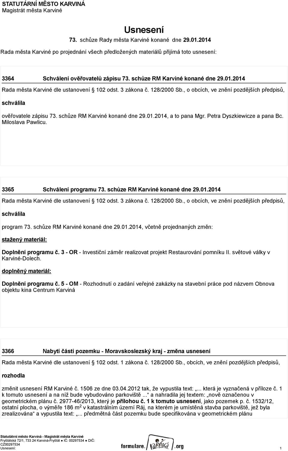 schůze RM Karviné konané dne 29.01.2014, a to pana Mgr. Petra Dyszkiewicze a pana Bc. Miloslava Pawlicu. 3365 Schválení programu 73. schůze RM Karviné konané dne 29.01.2014 schválila program 73.