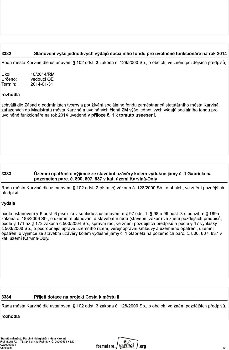 uvedené v příloze č. 1 k tomuto usnesení. 3383 Územní opatření o výjimce ze stavební uzávěry kolem výdušné jámy č. 1 Gabriela na pozemcích parc. č. 800, 807, 837 v kat.