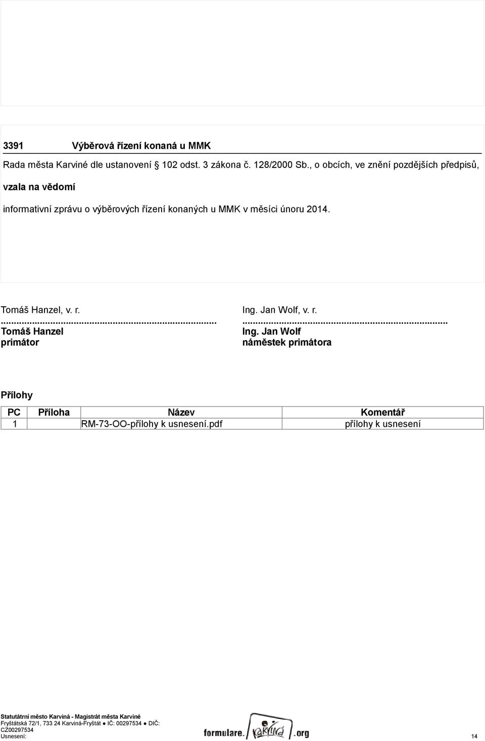 Jan Wolf primátor náměstek primátora Přílohy PC Příloha Název Komentář 1 RM-73-OO-přílohy k usnesení.