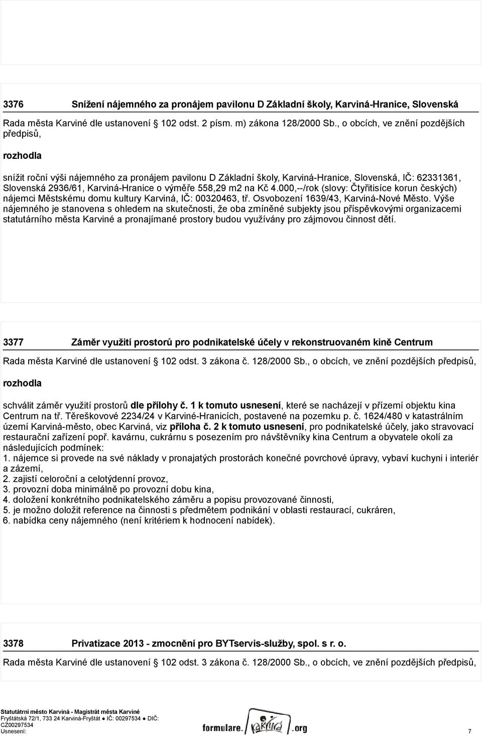 558,29 m2 na Kč 4.000,--/rok (slovy: Čtyřitisíce korun českých) nájemci Městskému domu kultury Karviná, IČ: 00320463, tř. Osvobození 1639/43, Karviná-Nové Město.