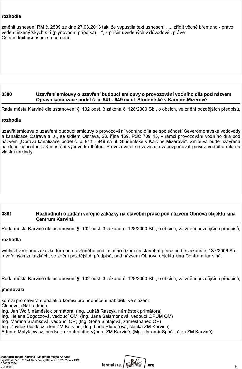 Studentské v Karviné-Mizerově uzavřít smlouvu o uzavření budoucí smlouvy o provozování vodního díla se společností Severomoravské vodovody a kanalizace Ostrava a. s., se sídlem Ostrava, 28.