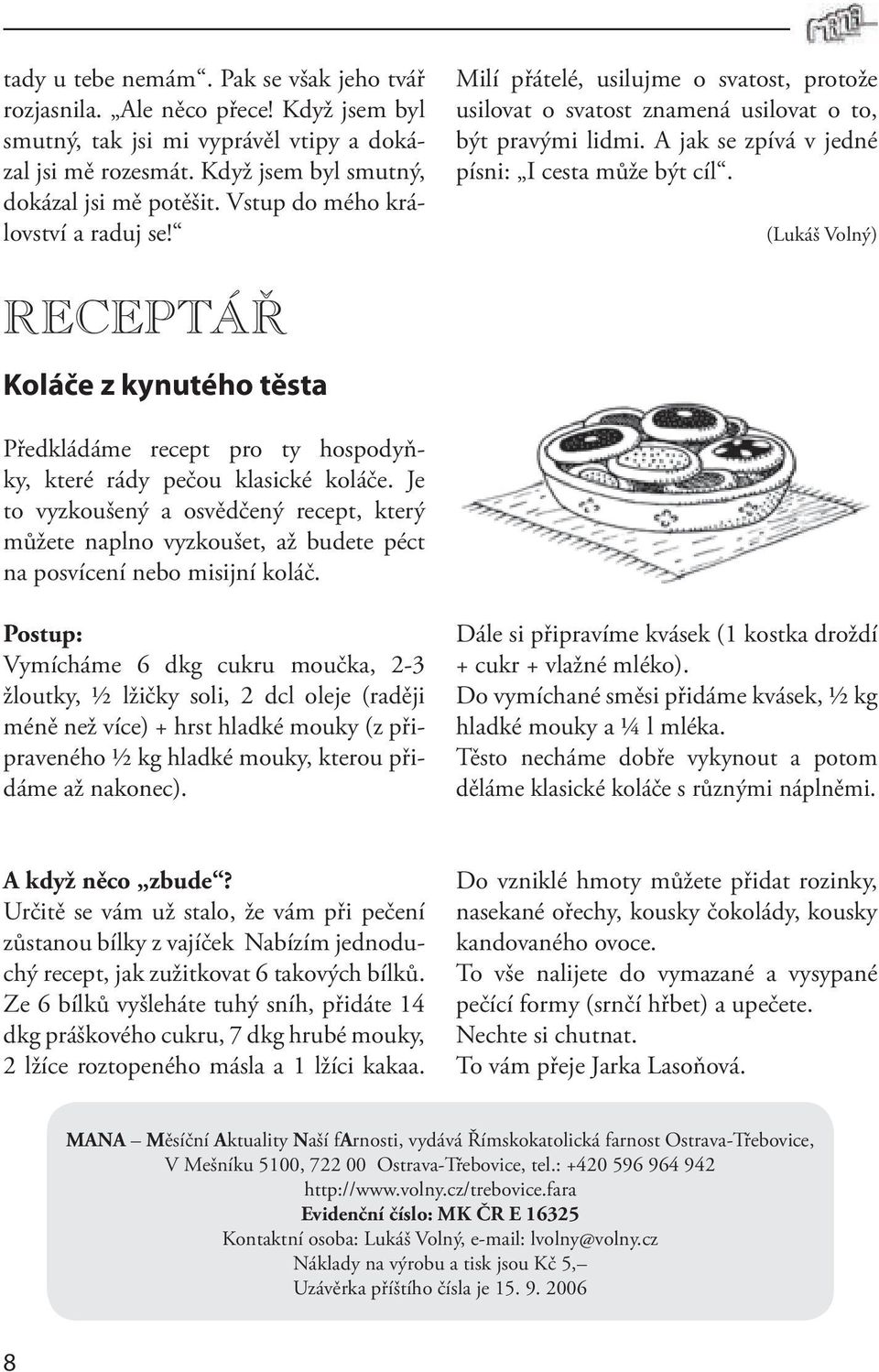 (Lukáš Volný) RECEPTÁŘ Koláče z kynutého těsta Předkládáme recept pro ty hospodyňky, které rády pečou klasické koláče.