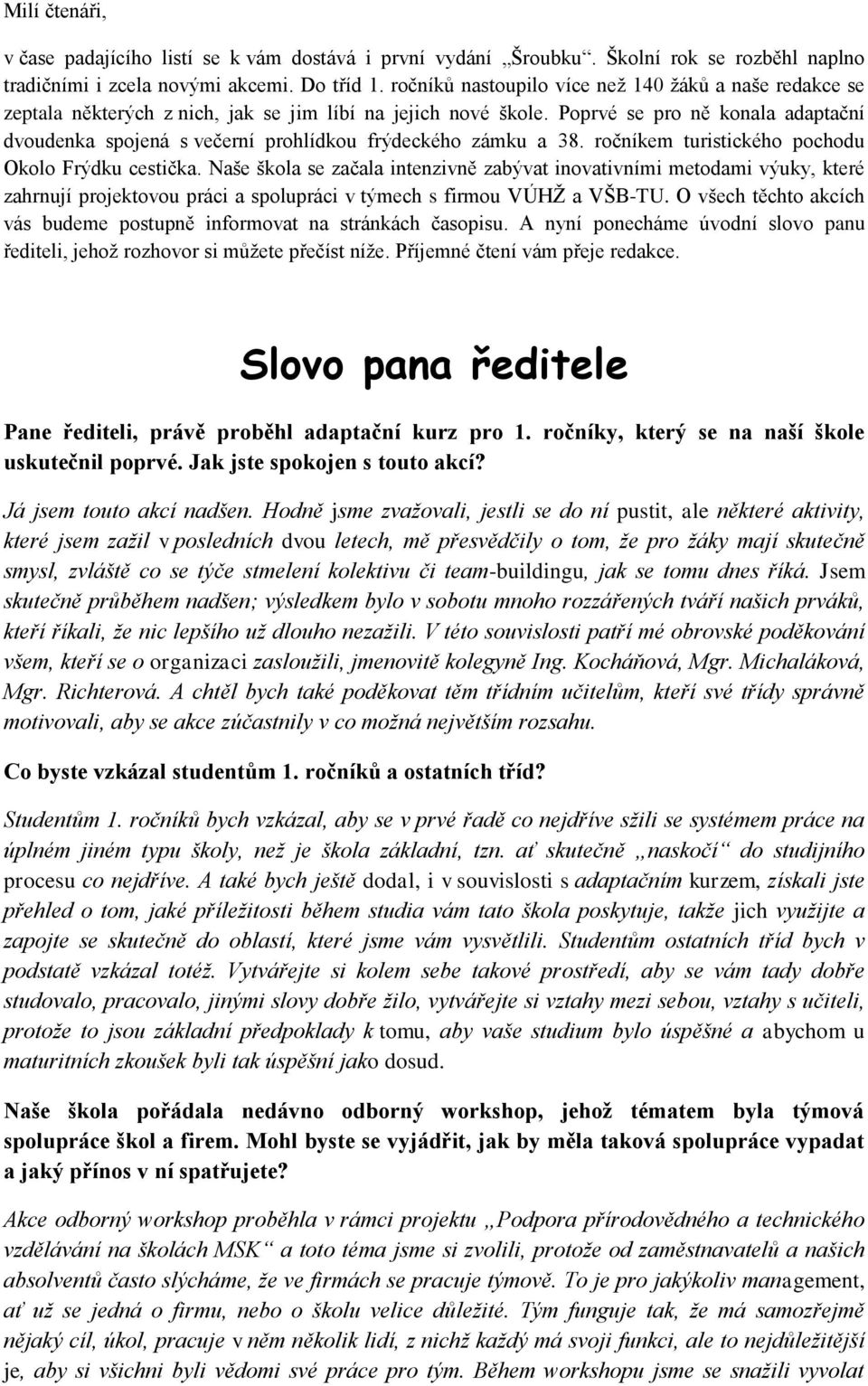 Poprvé se pro ně konala adaptační dvoudenka spojená s večerní prohlídkou frýdeckého zámku a 38. ročníkem turistického pochodu Okolo Frýdku cestička.