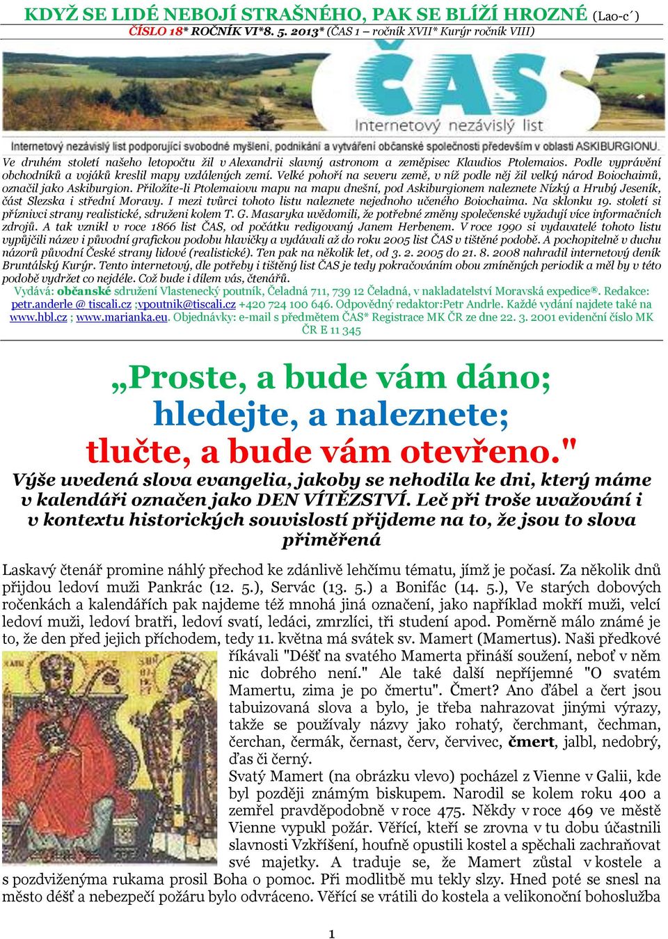 Podle vyprávění obchodníků a vojáků kreslil mapy vzdálených zemí. Velké pohoří na severu země, v níž podle něj žil velký národ Boiochaimů, označil jako Askiburgion.