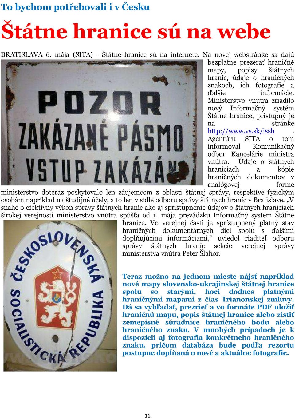 Ministerstvo vnútra zriadilo nový Informačný systém Štátne hranice, prístupný je na stránke http://www.vs.sk/issh. Agentúru SITA o tom informoval Komunikačný odbor Kancelárie ministra vnútra.