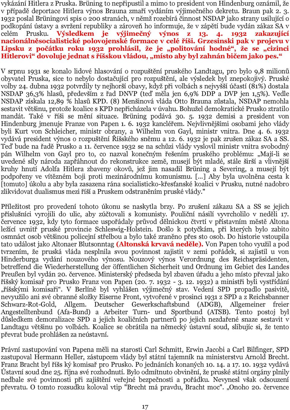 Prusku. Výsledkem je výjimečný výnos z 13. 4. 1932 zakazující nacionálněsocialistické polovojenské formace v celé říši.