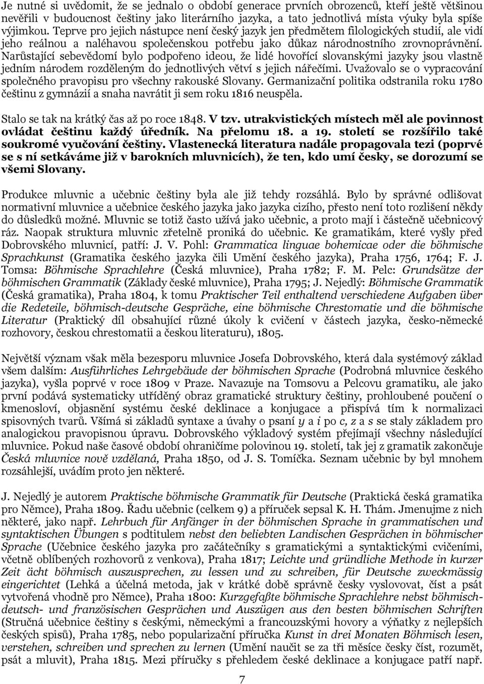 Narůstající sebevědomí bylo podpořeno ideou, že lidé hovořící slovanskými jazyky jsou vlastně jedním národem rozděleným do jednotlivých větví s jejich nářečími.