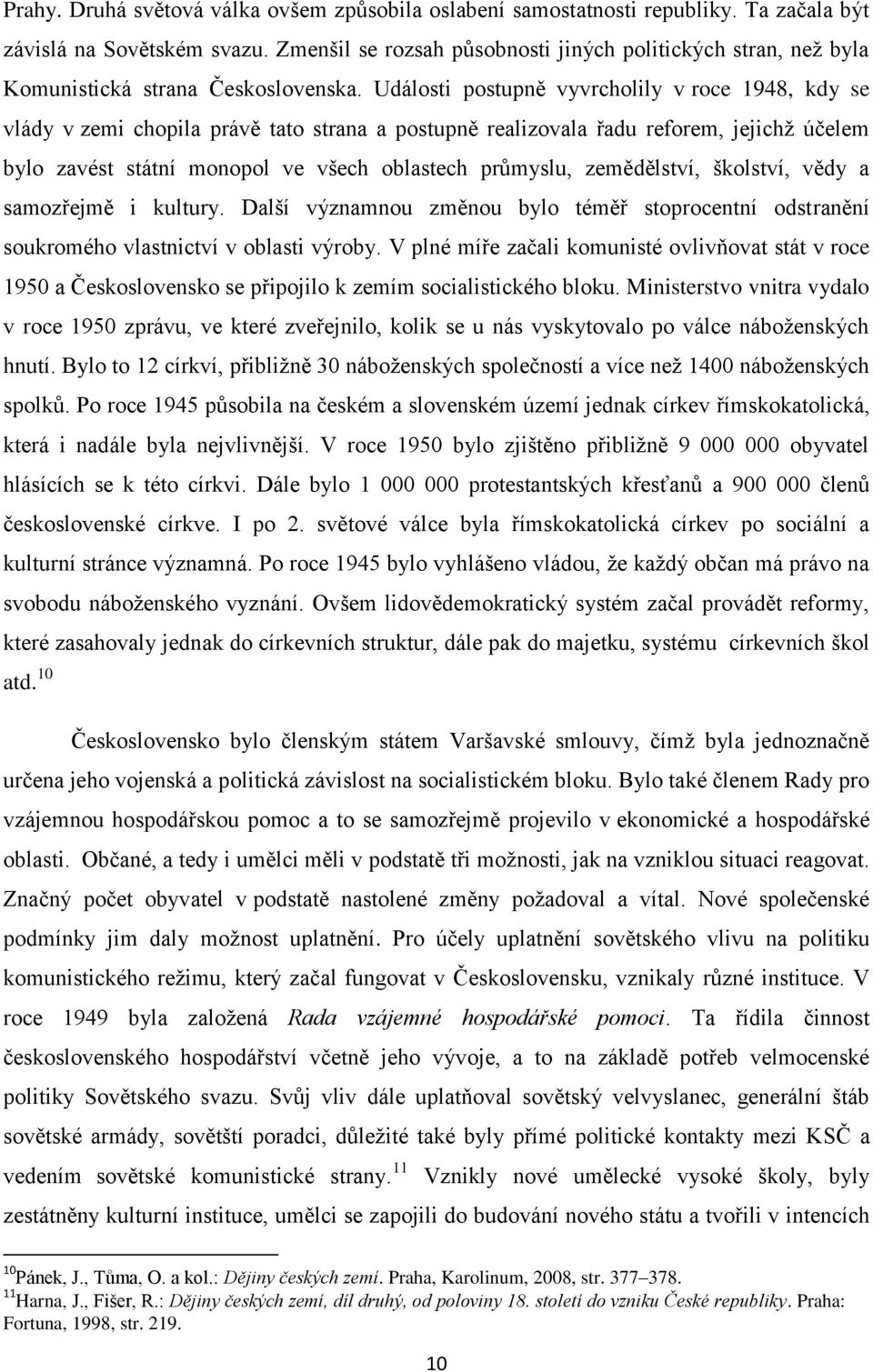 Události postupně vyvrcholily v roce 1948, kdy se vlády v zemi chopila právě tato strana a postupně realizovala řadu reforem, jejichţ účelem bylo zavést státní monopol ve všech oblastech průmyslu,