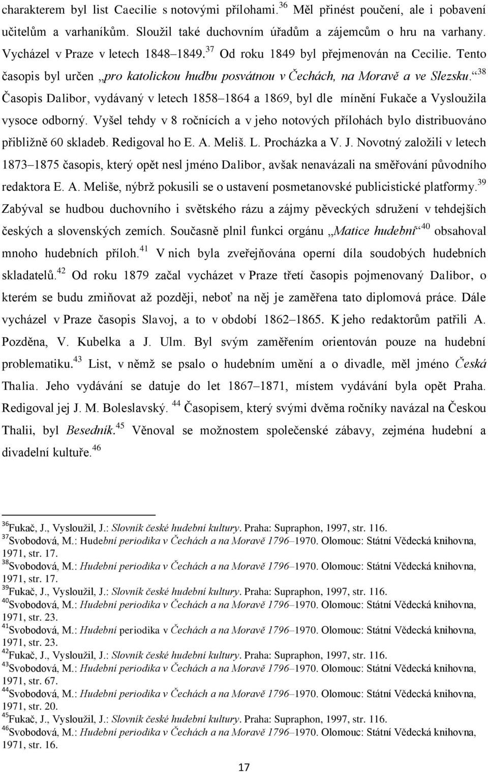 38 Časopis Dalibor, vydávaný v letech 1858 1864 a 1869, byl dle mínění Fukače a Vyslouţila vysoce odborný.