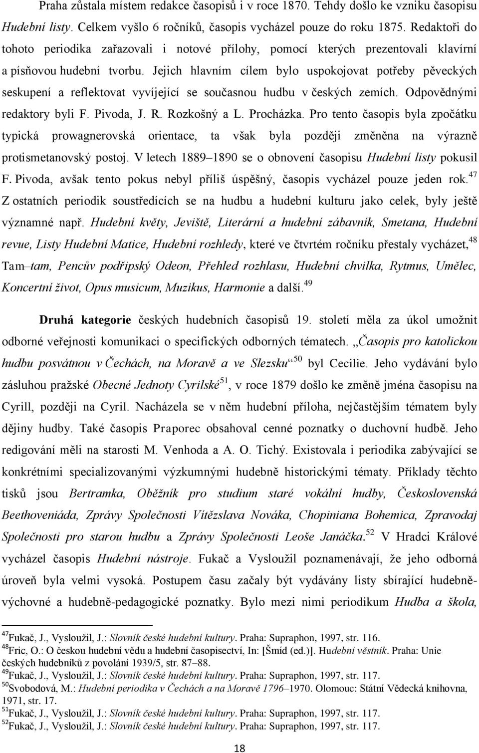 Jejich hlavním cílem bylo uspokojovat potřeby pěveckých seskupení a reflektovat vyvíjející se současnou hudbu v českých zemích. Odpovědnými redaktory byli F. Pivoda, J. R. Rozkošný a L. Procházka.