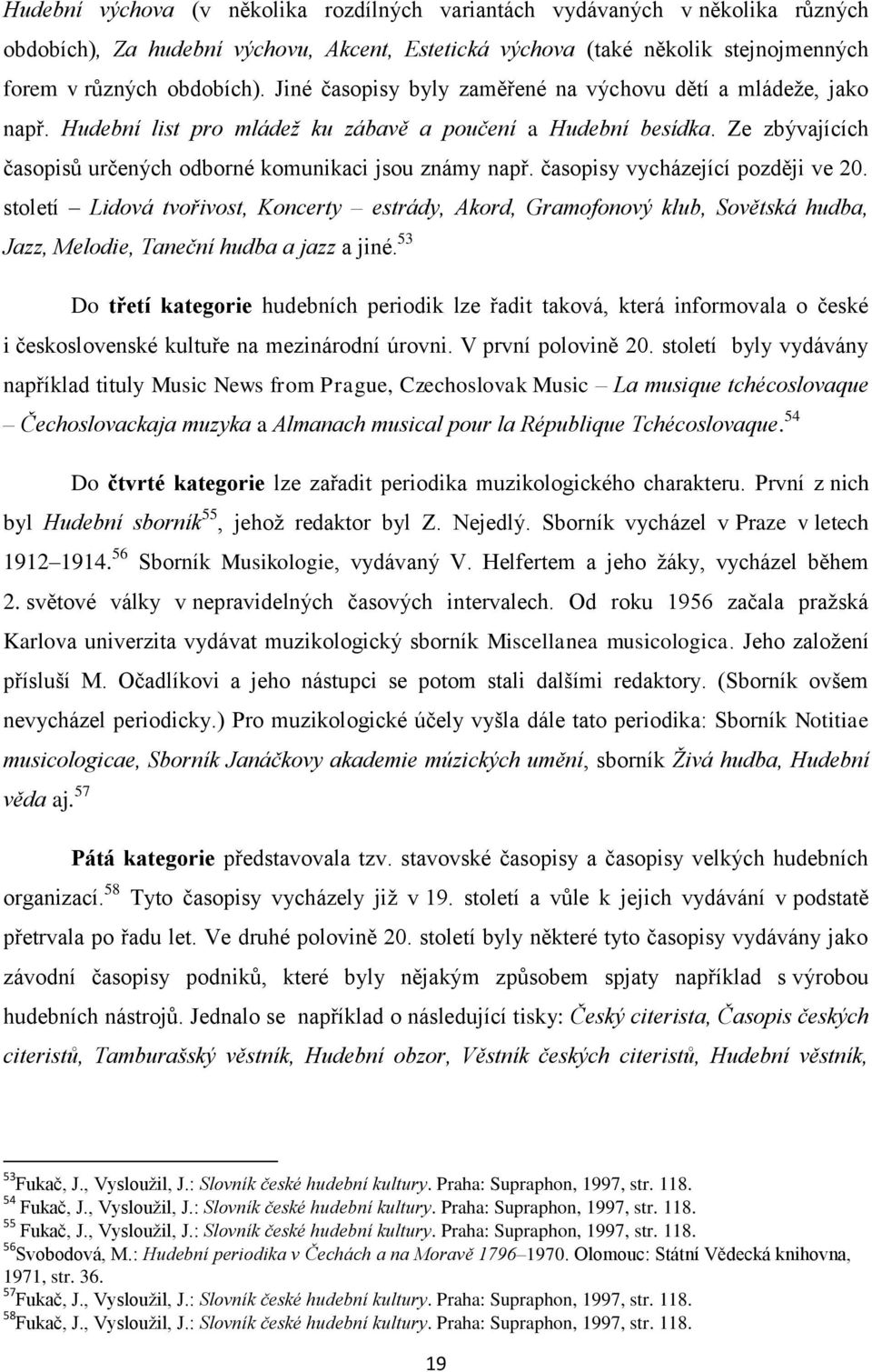 časopisy vycházející později ve 20. století Lidová tvořivost, Koncerty estrády, Akord, Gramofonový klub, Sovětská hudba, Jazz, Melodie, Taneční hudba a jazz a jiné.