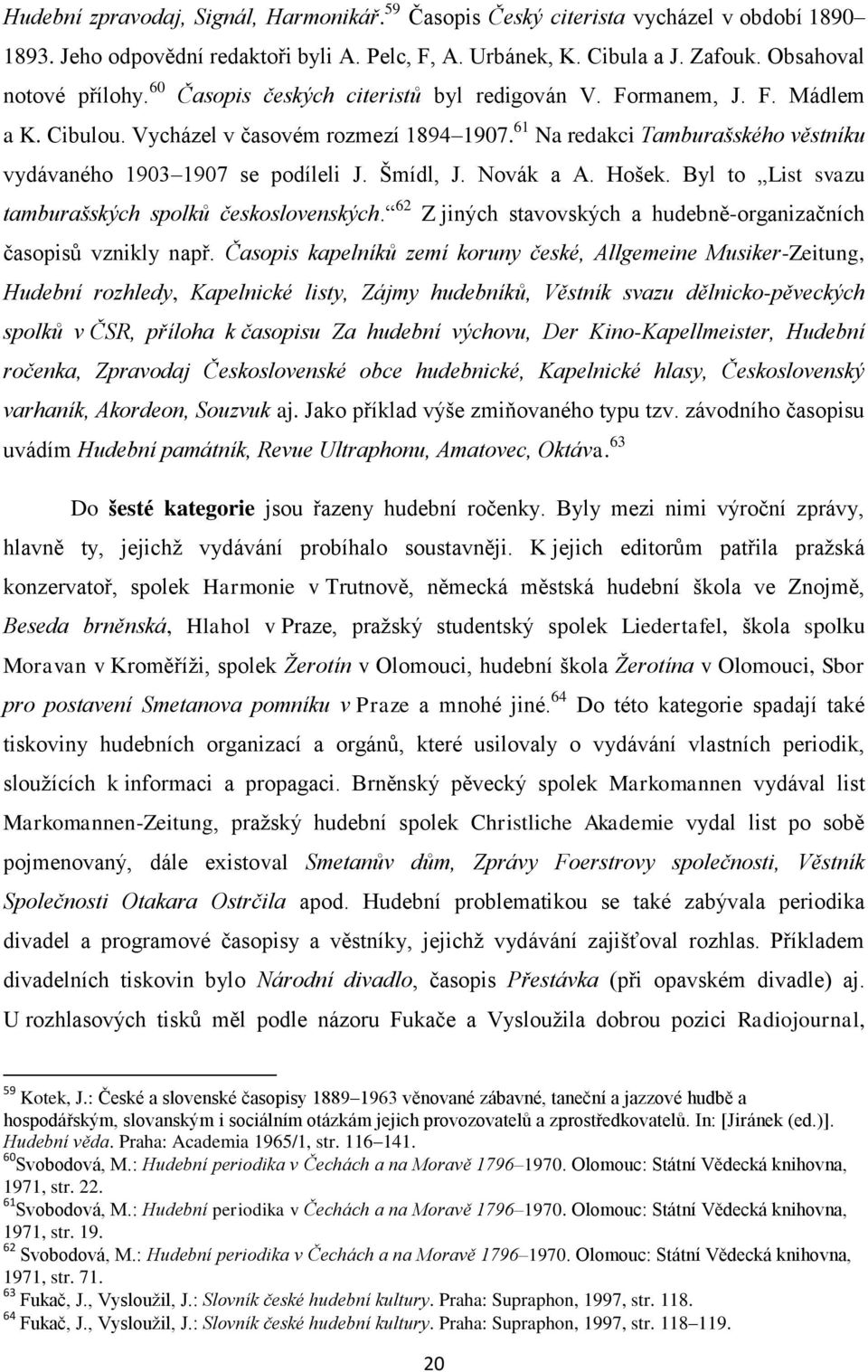 Šmídl, J. Novák a A. Hošek. Byl to List svazu tamburašských spolků československých. 62 Z jiných stavovských a hudebně-organizačních časopisů vznikly např.