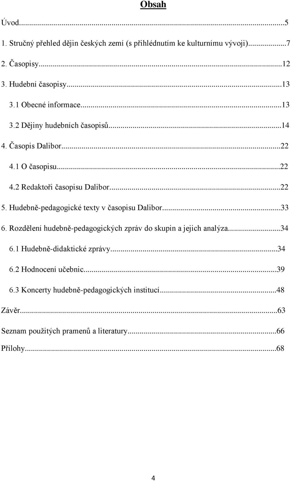 Hudebně-pedagogické texty v časopisu Dalibor...33 6. Rozdělení hudebně-pedagogických zpráv do skupin a jejich analýza...34 6.