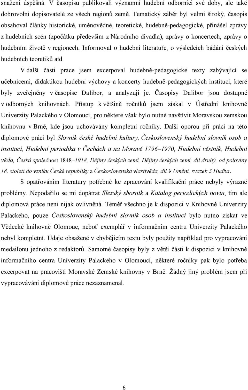 koncertech, zprávy o hudebním ţivotě v regionech. Informoval o hudební literatuře, o výsledcích bádání českých hudebních teoretiků atd.