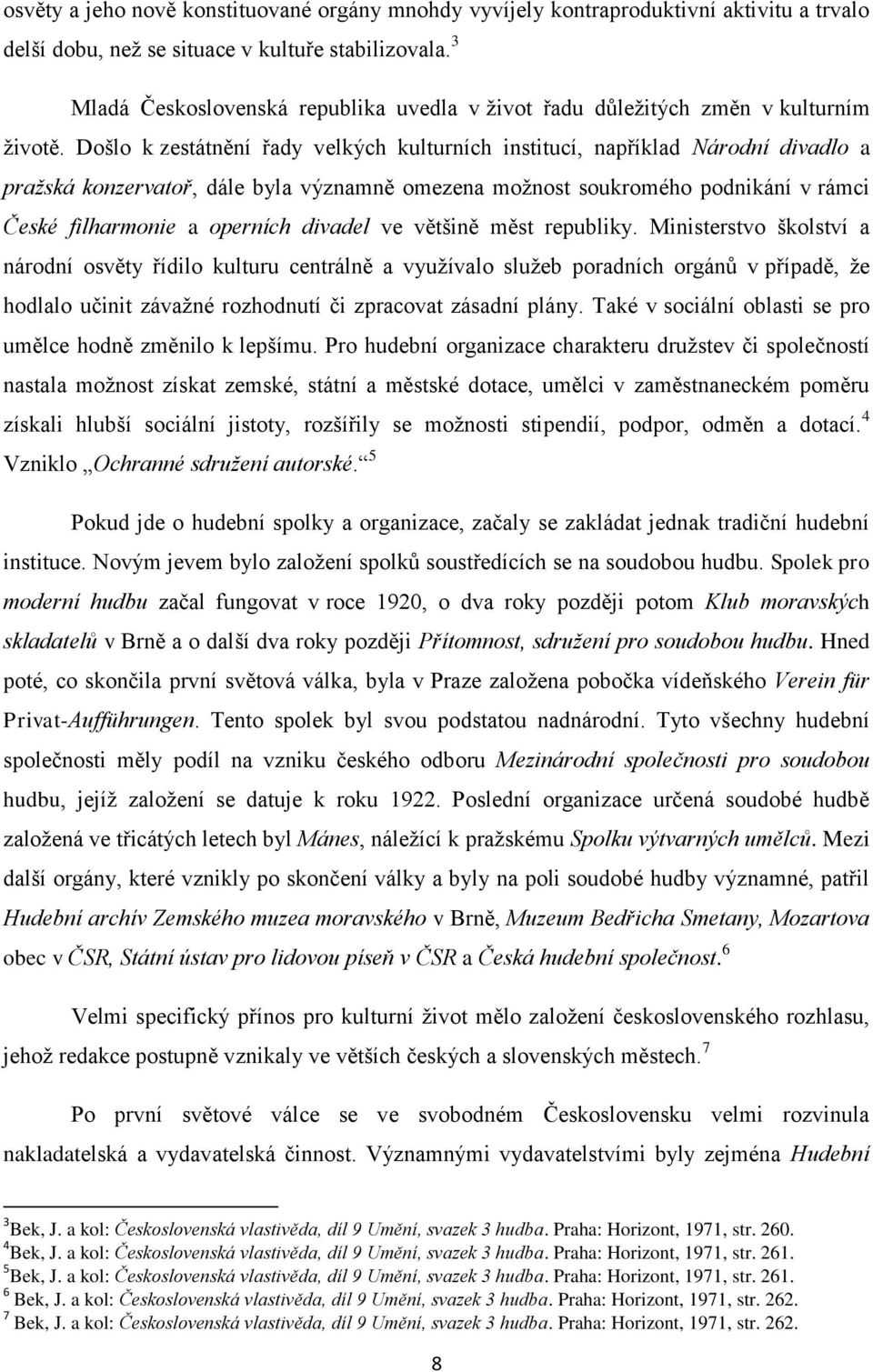 Došlo k zestátnění řady velkých kulturních institucí, například Národní divadlo a praţská konzervatoř, dále byla významně omezena moţnost soukromého podnikání v rámci České filharmonie a operních