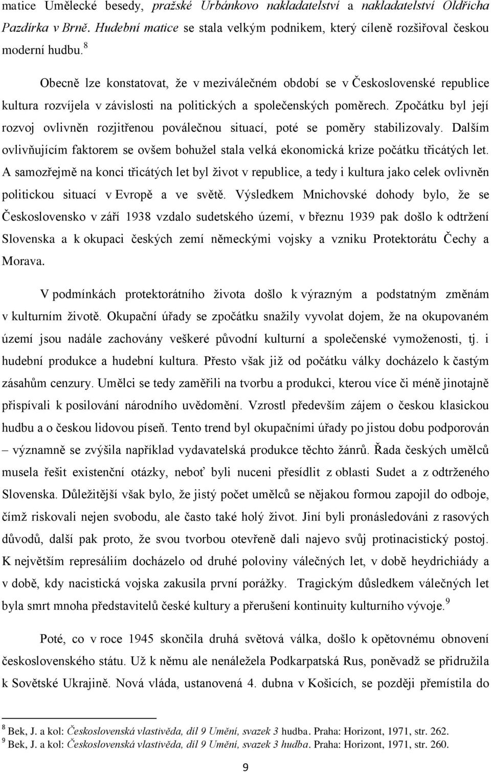 Zpočátku byl její rozvoj ovlivněn rozjitřenou poválečnou situací, poté se poměry stabilizovaly. Dalším ovlivňujícím faktorem se ovšem bohuţel stala velká ekonomická krize počátku třicátých let.