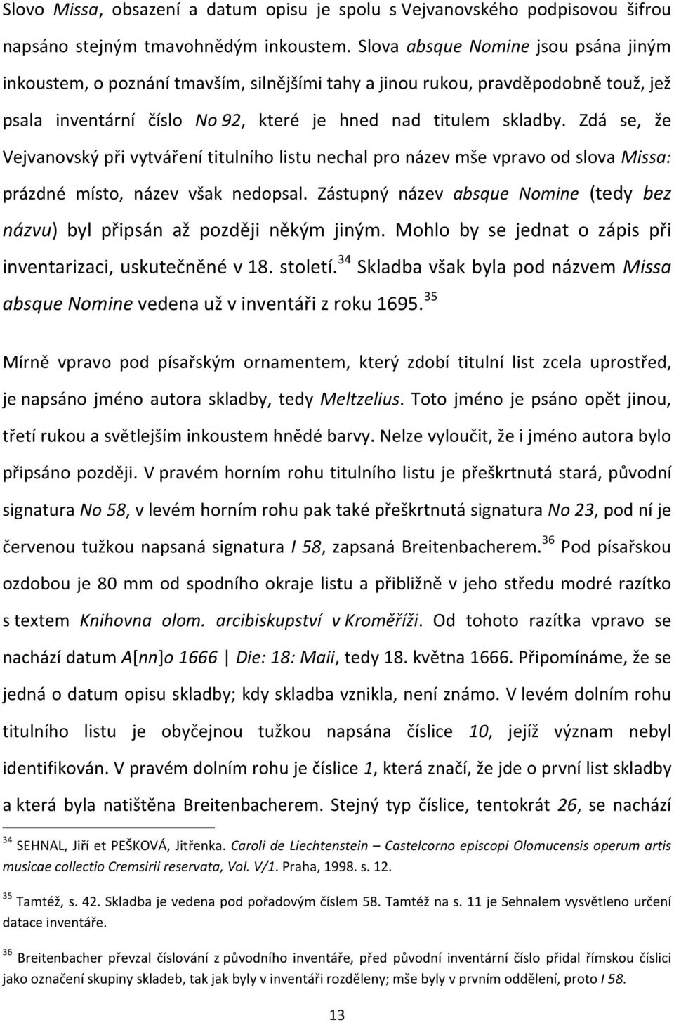 Zdá se, že Vejvanovský při vytváření titulního listu nechal pro název mše vpravo od slova Missa: prázdné místo, název však nedopsal.