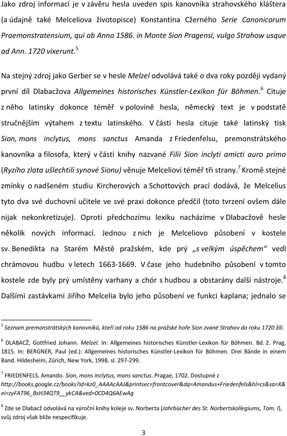 5 Na stejný zdroj jako Gerber se v hesle Melzel odvolává také o dva roky později vydaný první díl Dlabacžova Allgemeines historisches Künstler-Lexikon für Böhmen.