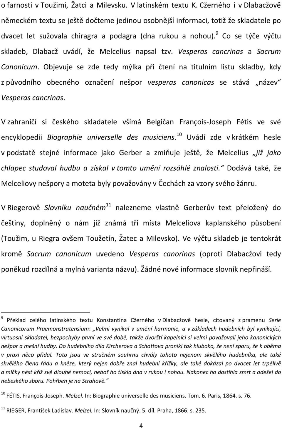 9 Co se týče výčtu skladeb, Dlabacž uvádí, že Melcelius napsal tzv. Vesperas cancrinas a Sacrum Canonicum.