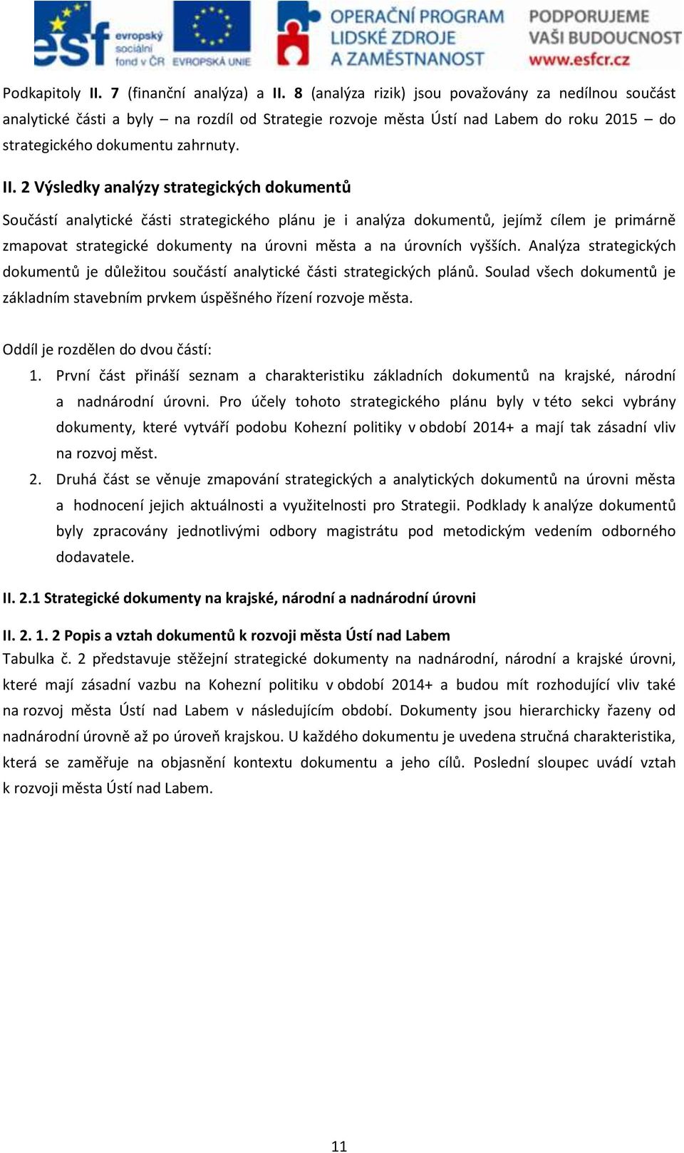 2 Výsledky analýzy strategických dokumentů Součástí analytické části strategického plánu je i analýza dokumentů, jejímž cílem je primárně zmapovat strategické dokumenty na úrovni města a na úrovních