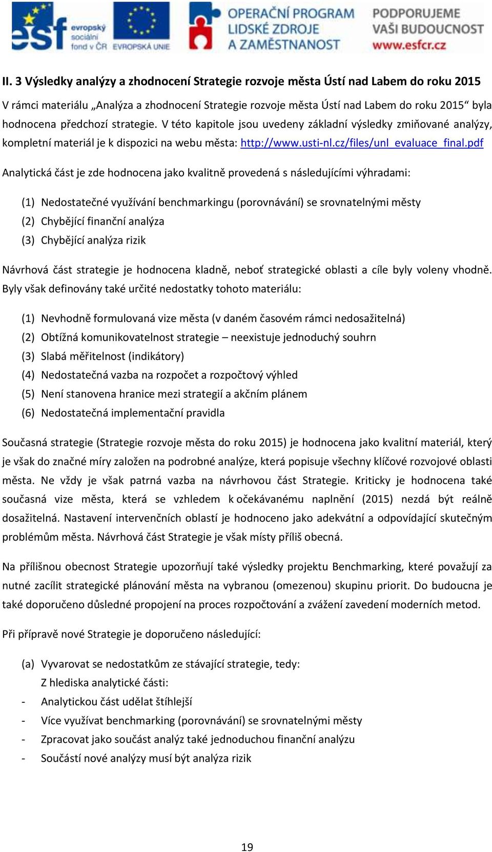 pdf Analytická část je zde hodnocena jako kvalitně provedená s následujícími výhradami: (1) Nedostatečné využívání benchmarkingu (porovnávání) se srovnatelnými městy (2) Chybějící finanční analýza