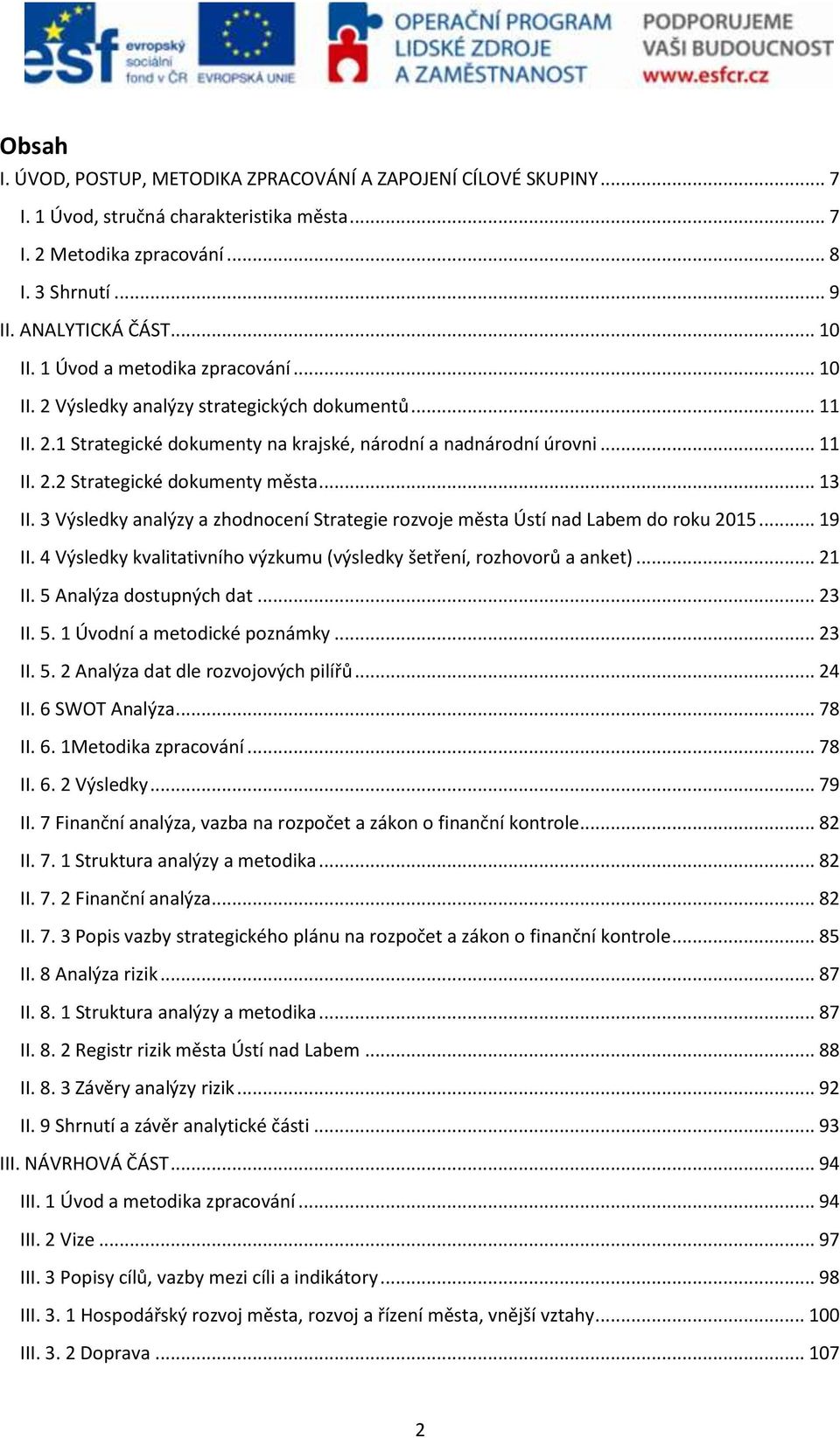 .. 13 II. 3 Výsledky analýzy a zhodnocení Strategie rozvoje města Ústí nad Labem do roku 2015... 19 II. 4 Výsledky kvalitativního výzkumu (výsledky šetření, rozhovorů a anket)... 21 II.