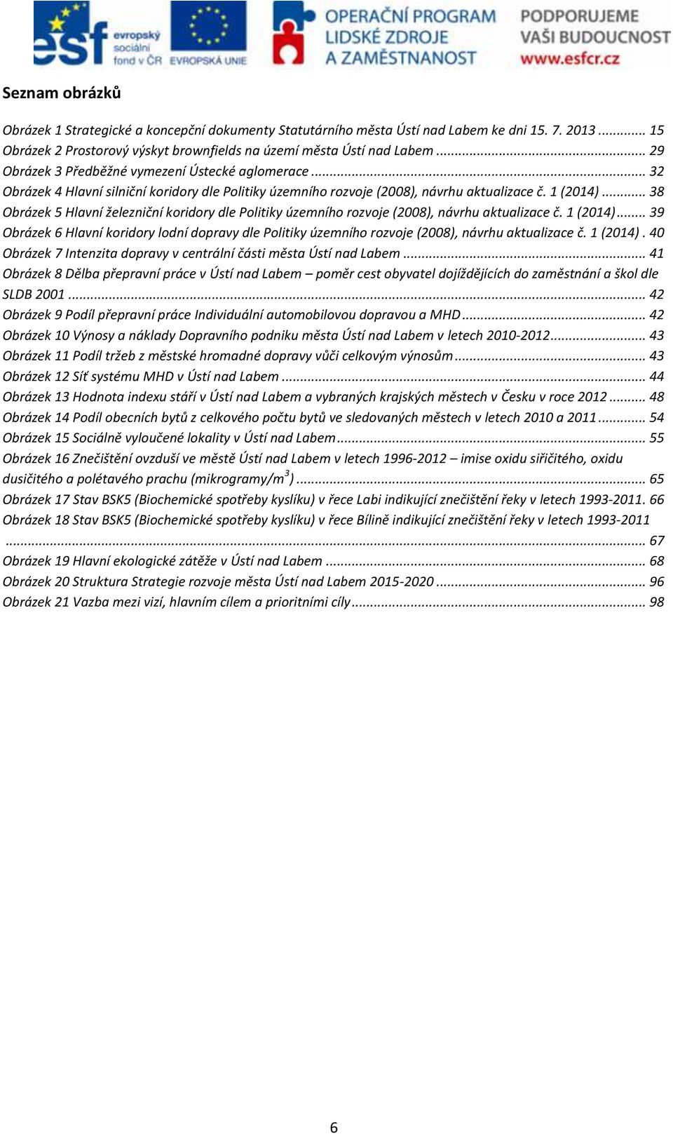 .. 38 Obrázek 5 Hlavní železniční koridory dle Politiky územního rozvoje (2008), návrhu aktualizace č. 1 (2014).