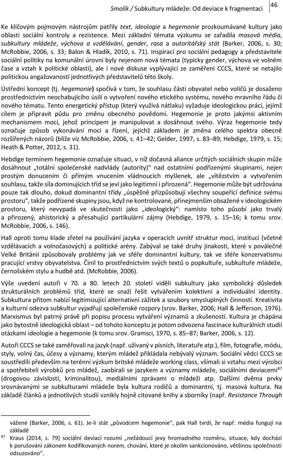 71). Inspirací pro sociální pedagogy a představitele sociální politiky na komunální úrovni byly nejenom nová témata (typicky gender, výchova ve volném čase a vztah k politické oblasti), ale i nové