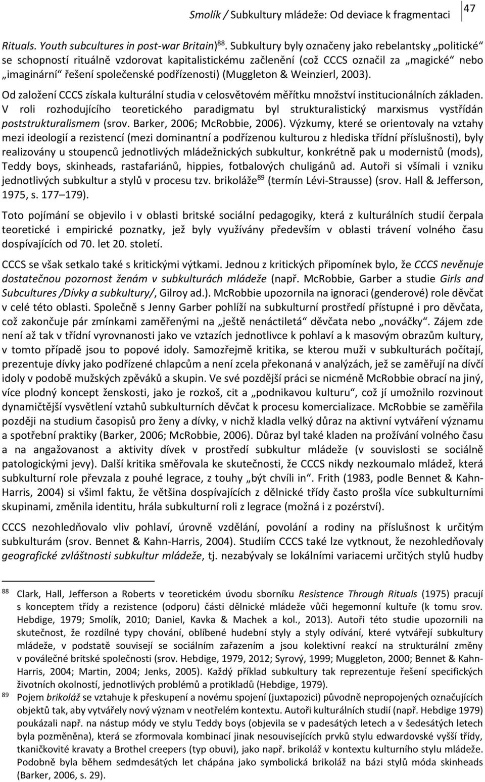 (Muggleton & Weinzierl, 2003). Od založení CCCS získala kulturální studia v celosvětovém měřítku množství institucionálních základen.