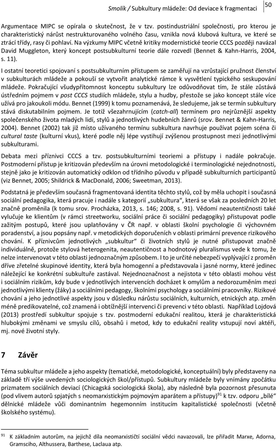 Na výzkumy MIPC včetně kritiky modernistické teorie CCCS později navázal David Muggleton, který koncept postsubkulturní teorie dále rozvedl (Bennet & Kahn-Harris, 2004, s. 11).