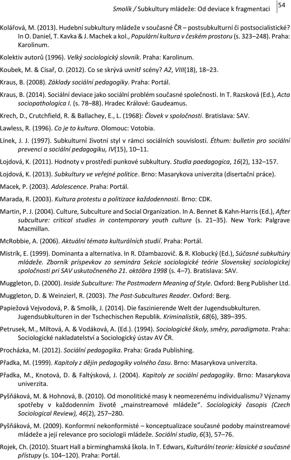 Základy sociální pedagogiky. Praha: Portál. Kraus, B. (2014). Sociální deviace jako sociální problém současné společnosti. In T. Razsková (Ed.), Acta sociopathologica I. (s. 78 88).