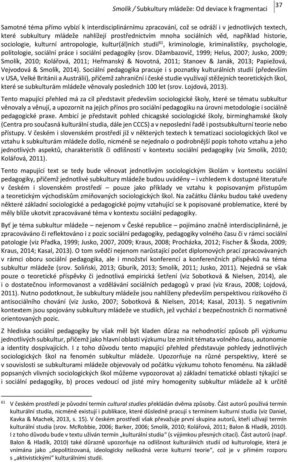 Džambazovič, 1999; Helus, 2007; Jusko, 2009; Smolík, 2010; Kolářová, 2011; Heřmanský & Novotná, 2011; Stanoev & Janák, 2013; Papiežová, Vejvodová & Smolík, 2014).