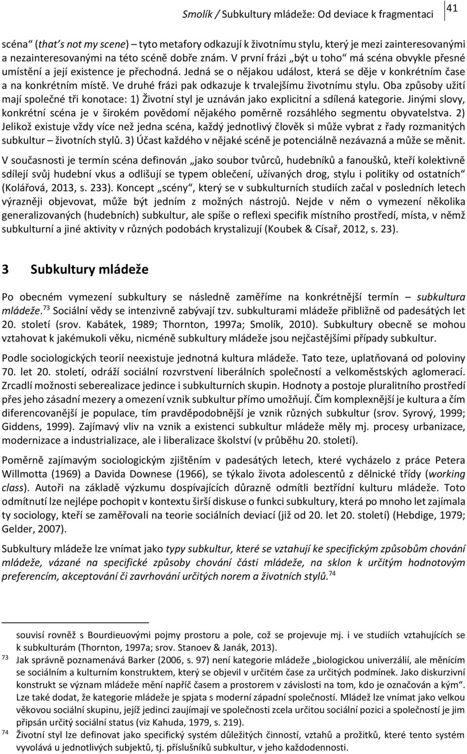 Ve druhé frázi pak odkazuje k trvalejšímu životnímu stylu. Oba způsoby užití mají společné tři konotace: 1) Životní styl je uznáván jako explicitní a sdílená kategorie.