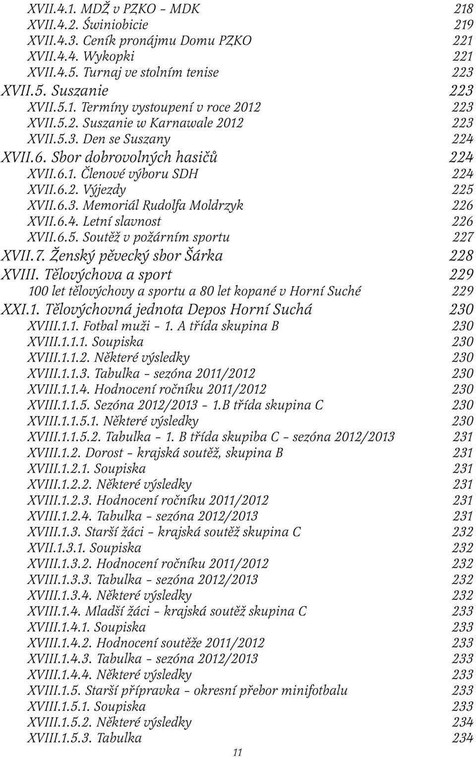 6.4. Letní slavnost 226 XVII.6.5. Soutěž v požárním sportu 227 XVII.7. Ženský pěvecký sbor Šárka 228 XVIII. Tělovýchova a sport 229 100 let tělovýchovy a sportu a 80 let kopané v Horní Suché 229 XXI.