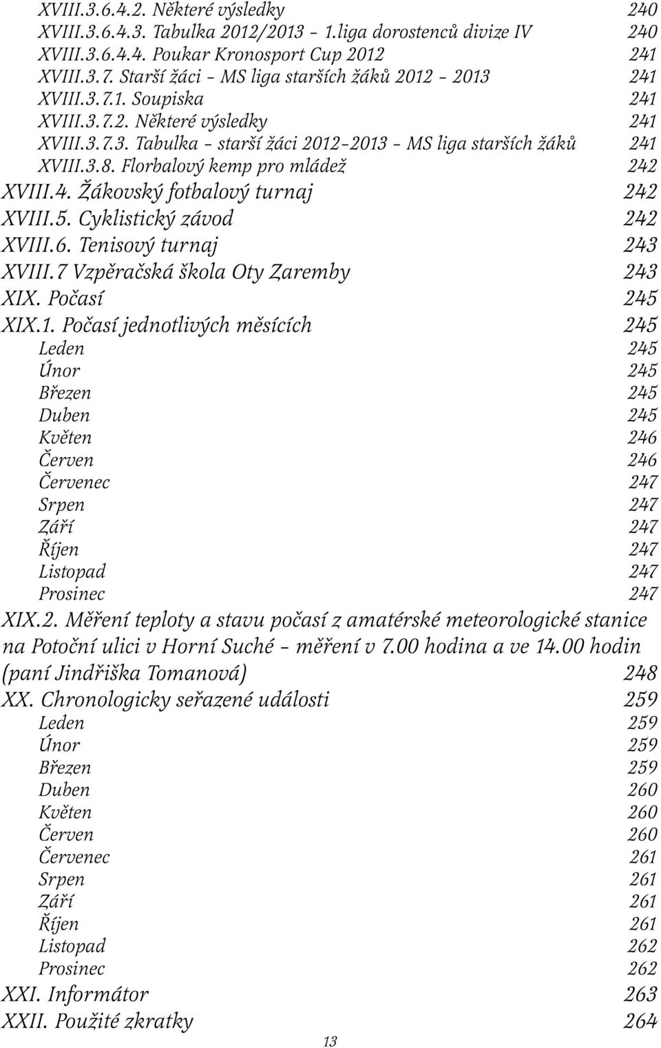 Florbalový kemp pro mládež 242 XVIII.4. Žákovský fotbalový turnaj 242 XVIII.5. Cyklistický závod 242 XVIII.6. Tenisový turnaj 243 XVIII.7 Vzpěračská škola Oty Zaremby 243 XIX. Počasí 245 XIX.1.